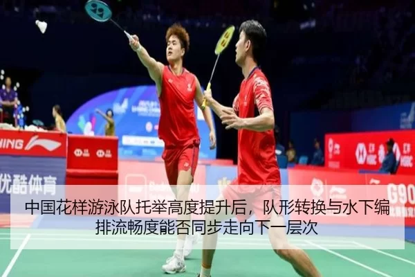 中国花样游泳队托举高度提升后，队形转换与水下编排流畅度能否同步走向下一层次